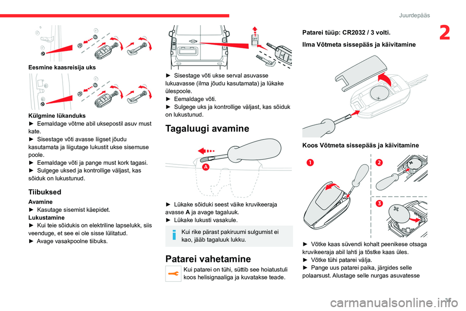 CITROEN JUMPER SPACETOURER 2021 Kasutusjuhend (in Estonian) 35
Juurdepääs
2
Eesmine kaasreisija uks
Külgmine lükanduks
► Eemaldage võtme abil uksepostil asuv must
kate.
►
Sisestage võti avasse liigset jõudu
kasutamata ja liigutage lukustit CITROEN JUMPER SPACETOURER 2021 Kasutusjuhend (in Estonian) 35
Juurdepääs
2
Eesmine kaasreisija uks
Külgmine lükanduks
► Eemaldage võtme abil uksepostil asuv must
kate.
►
Sisestage võti avasse liigset jõudu
kasutamata ja liigutage lukustit