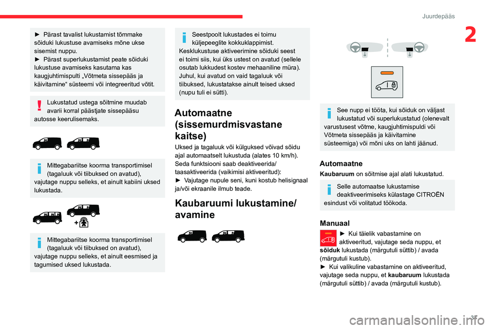CITROEN JUMPER SPACETOURER 2021 Kasutusjuhend (in Estonian) 37
Juurdepääs
2► Pärast tavalist lukustamist tõmmake
sõiduki lukustuse avamiseks mõne ukse
sisemist nuppu.
►
Pärast superlukustamist peate sõiduki
lukustuse avamiseks kasutama kas
k CITROEN JUMPER SPACETOURER 2021 Kasutusjuhend (in Estonian) 37
Juurdepääs
2► Pärast tavalist lukustamist tõmmake
sõiduki lukustuse avamiseks mõne ukse
sisemist nuppu.
►
Pärast superlukustamist peate sõiduki
lukustuse avamiseks kasutama kas
k