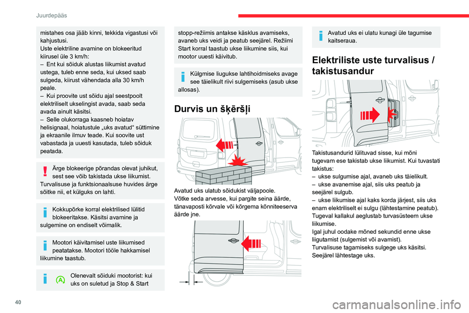 CITROEN JUMPER SPACETOURER 2021  Kasutusjuhend (in Estonian) 40
Juurdepääs 
mistahes osa jääb kinni, tekkida vigastusi või 
kahjustusi.
Uste elektriline avamine on blokeeritud 
kiirusel üle 3 km/h:
– 
Ent kui sõiduk alustas liikumist avatud 
ustega, tu