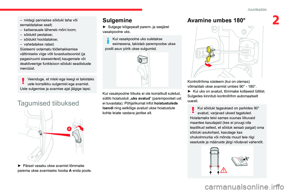 CITROEN JUMPER SPACETOURER 2021  Kasutusjuhend (in Estonian) 43
Juurdepääs 
2– midagi pannakse sõiduki taha või 
eemaldatakse sealt;
–
 
kaitserauale läheneb mõni loom;
–

 
sõidukit pestakse;
–

 
sõidukit hooldatakse;
–

 
vahetatakse ratast