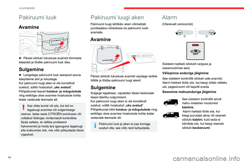 CITROEN JUMPER SPACETOURER 2021 Kasutusjuhend (in Estonian) 44
Juurdepääs
Pakiruumi luuk
Avamine
► Pärast sõiduki lukustuse avamist tõmmake
käepidet ja tõstke pakiruumi luuk üles.
Sulgemine
► Langetage pakiruumi luuk seespool asuva
käepideme CITROEN JUMPER SPACETOURER 2021 Kasutusjuhend (in Estonian) 44
Juurdepääs
Pakiruumi luuk
Avamine
► Pärast sõiduki lukustuse avamist tõmmake
käepidet ja tõstke pakiruumi luuk üles.
Sulgemine
► Langetage pakiruumi luuk seespool asuva
käepideme