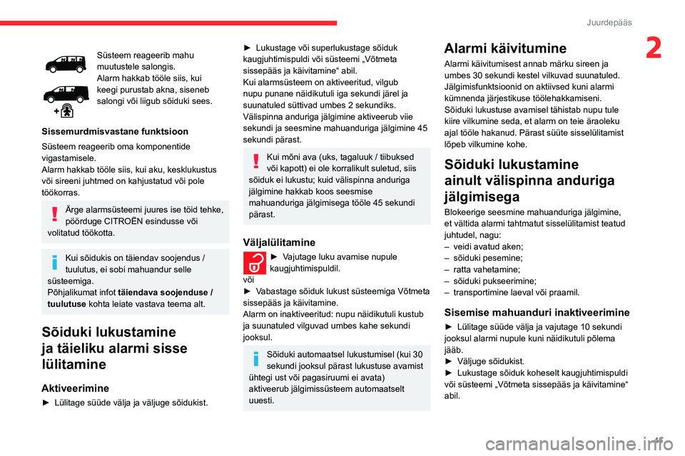 CITROEN JUMPER SPACETOURER 2021  Kasutusjuhend (in Estonian) 45
Juurdepääs 
2Süsteem reageerib mahu 
muutustele salongis.
Alarm hakkab tööle siis, kui 
keegi purustab akna, siseneb 
salongi või liigub sõiduki sees.
Sissemurdmisvastane funktsioon
Süsteem