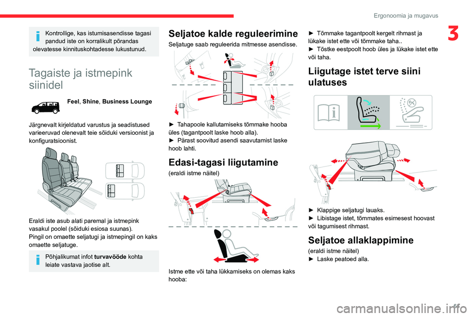 CITROEN JUMPER SPACETOURER 2021  Kasutusjuhend (in Estonian) 61
Ergonoomia ja mugavus
3Kontrollige, kas istumisasendisse tagasi 
pandud iste on korralikult põrandas 
olevatesse kinnituskohtadesse lukustunud.
Tagaiste ja istmepink  siinidel
Feel, Shine, Busines