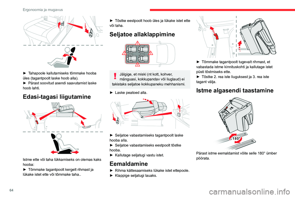 CITROEN JUMPER SPACETOURER 2021  Kasutusjuhend (in Estonian) 64
Ergonoomia ja mugavus
 
► Tahapoole kallutamiseks tõmmake hooba 
üles (tagantpoolt laske hoob alla).
► 
Pärast soovitud asendi saavutamist laske 
hoob lahti.
Edasi-tagasi liigutamine 
 
Istm