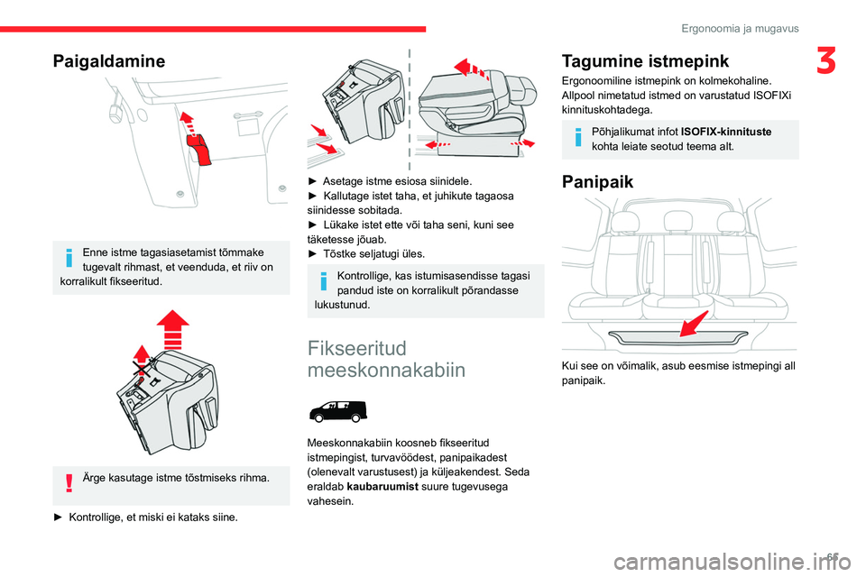 CITROEN JUMPER SPACETOURER 2021  Kasutusjuhend (in Estonian) 65
Ergonoomia ja mugavus
3Paigaldamine 
 
Enne istme tagasiasetamist tõmmake 
tugevalt rihmast, et veenduda, et riiv on 
korralikult fikseeritud.
 
 
Ärge kasutage istme tõstmiseks rihma.  
►
 
K