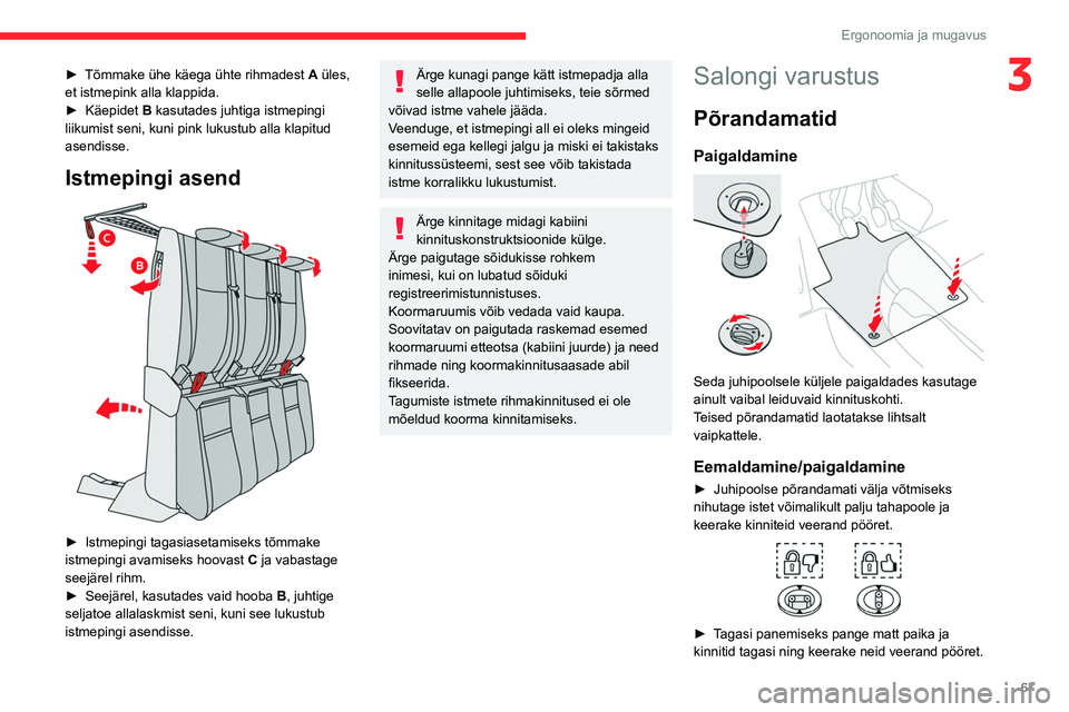 CITROEN JUMPER SPACETOURER 2021  Kasutusjuhend (in Estonian) 67
Ergonoomia ja mugavus
3► Tõmmake ühe käega ühte rihmadest A  üles, 
et istmepink alla klappida.
►
 
Käepidet  B

 kasutades juhtiga istmepingi 
liikumist seni, kuni pink lukustub alla kla