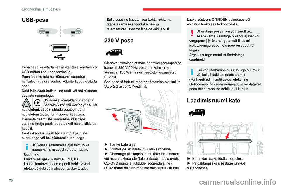 CITROEN JUMPER SPACETOURER 2021  Kasutusjuhend (in Estonian) 70
Ergonoomia ja mugavus
USB-pesa 
 
 
 
Pesa saab kasutada kaasaskantava seadme või 
USB-mälupulga ühendamiseks.
Pesa loeb ka teie helisüsteemi saadetud 
helifaile, mida siis sõiduki kõlarite k