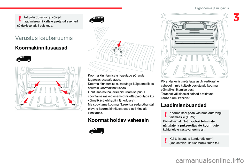 CITROEN JUMPER SPACETOURER 2021 Kasutusjuhend (in Estonian) 71
Ergonoomia ja mugavus
3Äkkpidurduse korral võivad
laadimisruumi kattele asetatud esemed
sõidukisse laiali paiskuda.
Varustus kaubaruumis
Koormakinnitusaasad
Koorma kinnitamiseks CITROEN JUMPER SPACETOURER 2021 Kasutusjuhend (in Estonian) 71
Ergonoomia ja mugavus
3Äkkpidurduse korral võivad
laadimisruumi kattele asetatud esemed
sõidukisse laiali paiskuda.
Varustus kaubaruumis
Koormakinnitusaasad
Koorma kinnitamiseks