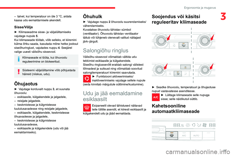 CITROEN JUMPER SPACETOURER 2021  Kasutusjuhend (in Estonian) 81
Ergonoomia ja mugavus
3– talvel, kui temperatuur on üle 3 °C, aidata 
kaasa udu eemaldamisele akendelt.
Sisse/Välja
► Kliimaseadme sisse- ja väljalülitamiseks 
vajutage nupule  5
.
Kui kli