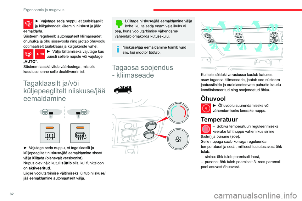 CITROEN JUMPER SPACETOURER 2021  Kasutusjuhend (in Estonian) 82
Ergonoomia ja mugavus
► Vajutage seda nuppu, et tuuleklaasilt 
ja külgakendelt kiiremini niiskust ja jääd 
eemaldada.
Süsteem reguleerib automaatselt kliimaseadet, 
õhuhulka ja õhu sissevoo