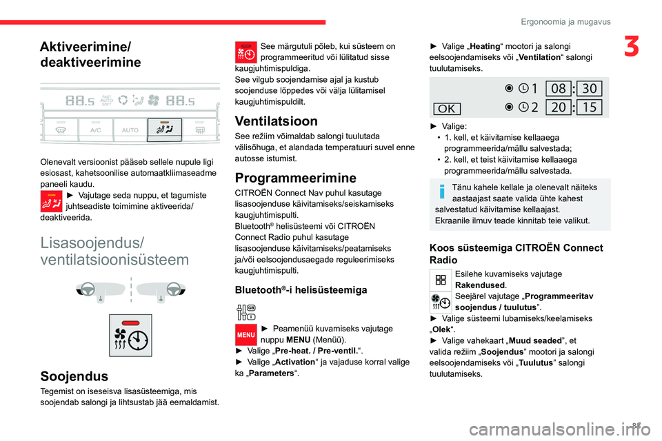 CITROEN JUMPER SPACETOURER 2021  Kasutusjuhend (in Estonian) 83
Ergonoomia ja mugavus
3Aktiveerimine/deaktiveerimine
 
 
Olenevalt versioonist pääseb sellele nupule ligi 
esiosast, kahetsoonilise automaatkliimaseadme 
paneeli kaudu.
► Vajutage seda nuppu, e