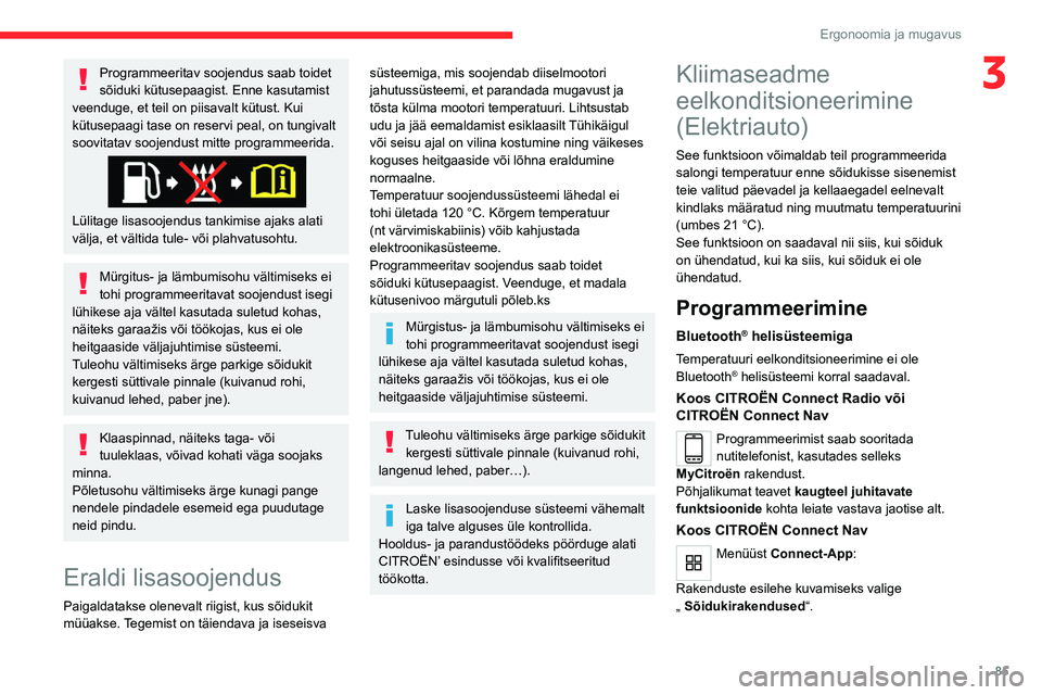 CITROEN JUMPER SPACETOURER 2021  Kasutusjuhend (in Estonian) 85
Ergonoomia ja mugavus
3Programmeeritav soojendus saab toidet 
sõiduki kütusepaagist. Enne kasutamist 
veenduge, et teil on piisavalt kütust. Kui 
kütusepaagi tase on reservi peal, on tungivalt 