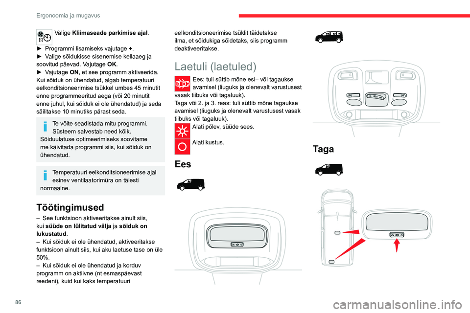 CITROEN JUMPER SPACETOURER 2021  Kasutusjuhend (in Estonian) 86
Ergonoomia ja mugavus
Valige Kliimaseade parkimise ajal. 
►
 
Programmi lisamiseks vajutage  +

.
►
 
V

alige sõidukisse sisenemise kellaaeg ja 
soovitud päevad. Vajutage OK.
►
 
V

ajutag