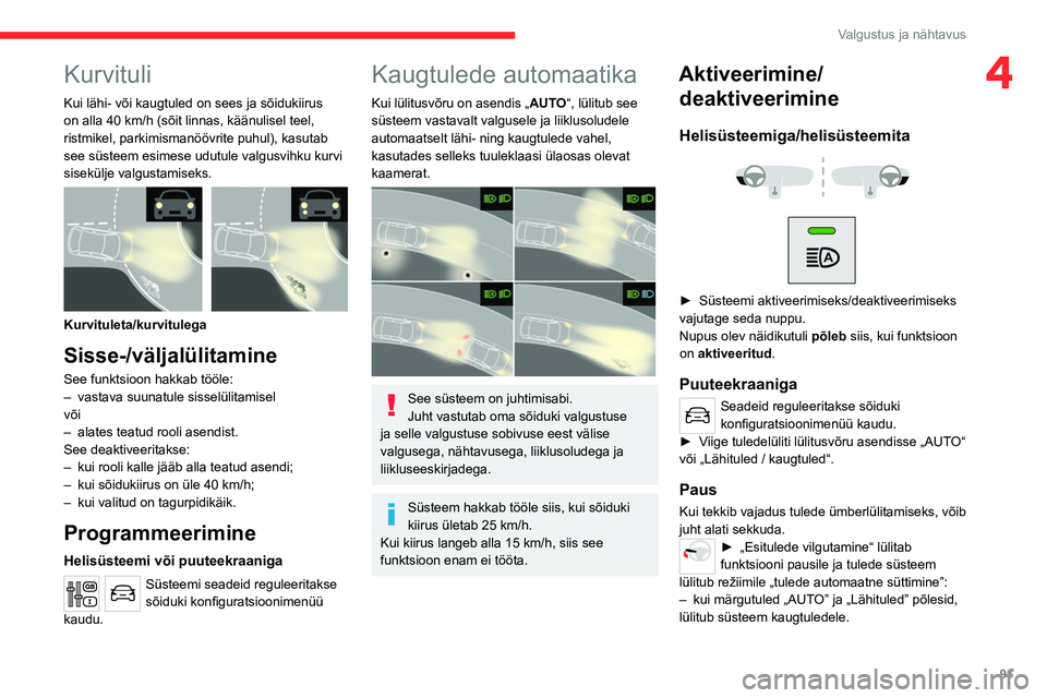 CITROEN JUMPER SPACETOURER 2021 Kasutusjuhend (in Estonian) 91
Valgustus ja nähtavus
4Kurvituli
Kui lähi- või kaugtuled on sees ja sõidukiirus
on alla 40 km/h (sõit linnas, käänulisel teel,
ristmikel, parkimismanöövrite puhul), kasutab
see süstee CITROEN JUMPER SPACETOURER 2021 Kasutusjuhend (in Estonian) 91
Valgustus ja nähtavus
4Kurvituli
Kui lähi- või kaugtuled on sees ja sõidukiirus
on alla 40 km/h (sõit linnas, käänulisel teel,
ristmikel, parkimismanöövrite puhul), kasutab
see süstee