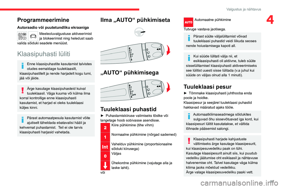 CITROEN JUMPER SPACETOURER 2021 Kasutusjuhend (in Estonian) 93
Valgustus ja nähtavus
4Programmeerimine
Autoraadio või puutetundliku ekraaniga
Meeleoluvalgustuse aktiveerimist
ja blokeerimist ning heledust saab
valida sõiduki seadete menüüst.
Klaasipuhas CITROEN JUMPER SPACETOURER 2021 Kasutusjuhend (in Estonian) 93
Valgustus ja nähtavus
4Programmeerimine
Autoraadio või puutetundliku ekraaniga
Meeleoluvalgustuse aktiveerimist
ja blokeerimist ning heledust saab
valida sõiduki seadete menüüst.
Klaasipuhas