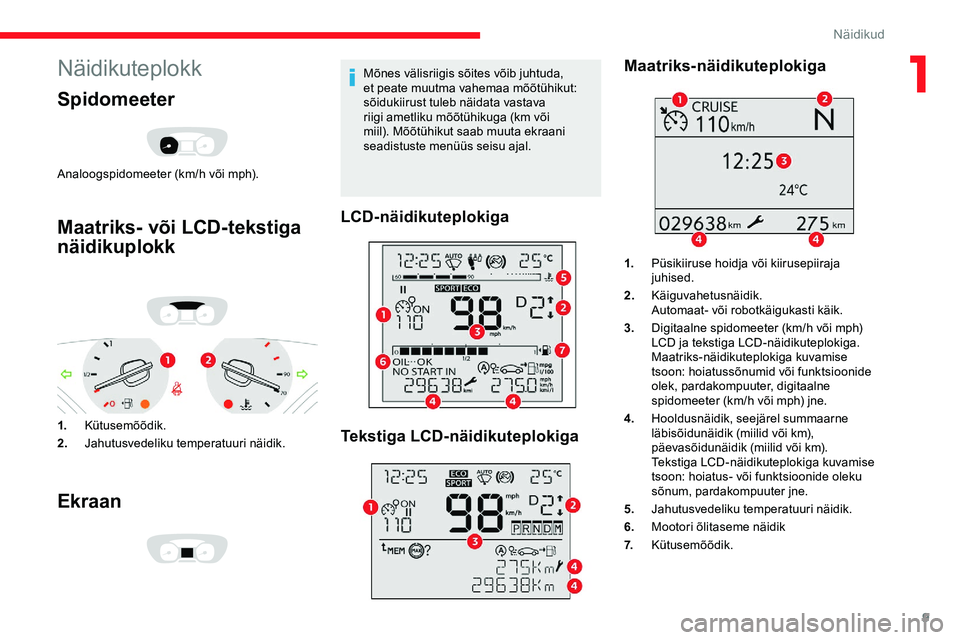CITROEN JUMPER SPACETOURER 2020 Kasutusjuhend (in Estonian) 9
Näidikuteplokk
Spidomeeter
Analoogspidomeeter (km/h või mph).
Maatriks- või LCD-tekstiga
näidikuplokk
1.Kütusemõõdik.
2. Jahutusvedeliku temperatuuri näidik.
Ekraan
Mõnes välisriigis sõi CITROEN JUMPER SPACETOURER 2020 Kasutusjuhend (in Estonian) 9
Näidikuteplokk
Spidomeeter
Analoogspidomeeter (km/h või mph).
Maatriks- või LCD-tekstiga
näidikuplokk
1.Kütusemõõdik.
2. Jahutusvedeliku temperatuuri näidik.
Ekraan
Mõnes välisriigis sõi