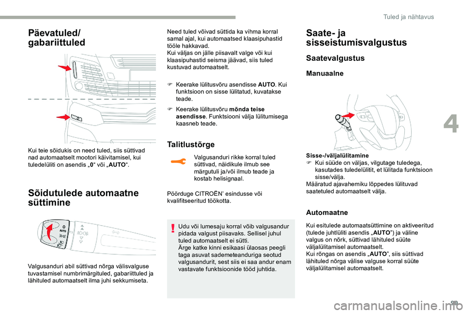 CITROEN JUMPER SPACETOURER 2020 Kasutusjuhend (in Estonian) 99
Päevatuled/
gabariittuled
Kui teie sõidukis on need tuled, siis süttivad
nad automaatselt mootori käivitamisel, kui
tuledelüliti on asendis „0“ või „ AUTO “.
Sõidutulede automaatne CITROEN JUMPER SPACETOURER 2020 Kasutusjuhend (in Estonian) 99
Päevatuled/
gabariittuled
Kui teie sõidukis on need tuled, siis süttivad
nad automaatselt mootori käivitamisel, kui
tuledelüliti on asendis „0“ või „ AUTO “.
Sõidutulede automaatne