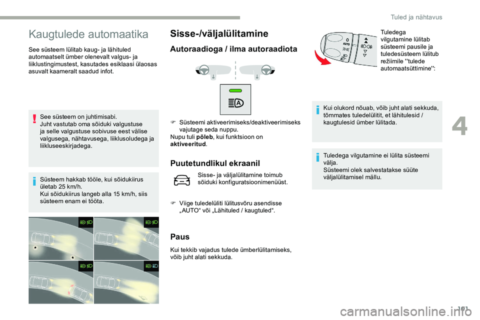 CITROEN JUMPER SPACETOURER 2020 Kasutusjuhend (in Estonian) 101
Kaugtulede automaatika
See süsteem lülitab kaug- ja lähituled
automaatselt ümber olenevalt valgus- ja
liiklustingimustest, kasutades esiklaasi ülaosas
asuvalt kaameralt saadud infot.See s CITROEN JUMPER SPACETOURER 2020 Kasutusjuhend (in Estonian) 101
Kaugtulede automaatika
See süsteem lülitab kaug- ja lähituled
automaatselt ümber olenevalt valgus- ja
liiklustingimustest, kasutades esiklaasi ülaosas
asuvalt kaameralt saadud infot.See s