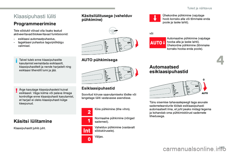 CITROEN JUMPER SPACETOURER 2020 Kasutusjuhend (in Estonian) 103
Klaasipuhasti lüliti
Programmeerimine
Teie sõidukil võivad olla lisaks teatud
aktiveeritavad/blokeeritavad funktsioonid:Talvel tuleb enne klaasipuhastite
kasutamist eemaldada esiklaasilt,
kl CITROEN JUMPER SPACETOURER 2020 Kasutusjuhend (in Estonian) 103
Klaasipuhasti lüliti
Programmeerimine
Teie sõidukil võivad olla lisaks teatud
aktiveeritavad/blokeeritavad funktsioonid:Talvel tuleb enne klaasipuhastite
kasutamist eemaldada esiklaasilt,
kl