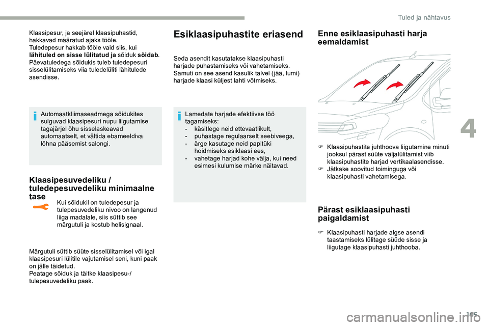 CITROEN JUMPER SPACETOURER 2020 Kasutusjuhend (in Estonian) 105
Klaasipesur, ja seejärel klaasipuhastid,
hakkavad määratud ajaks tööle.
Tuledepesur hakkab tööle vaid siis, kui
lähituled on sisse lülitatud ja sõiduk sõidab.
Päevatuledega sõidukis CITROEN JUMPER SPACETOURER 2020 Kasutusjuhend (in Estonian) 105
Klaasipesur, ja seejärel klaasipuhastid,
hakkavad määratud ajaks tööle.
Tuledepesur hakkab tööle vaid siis, kui
lähituled on sisse lülitatud ja sõiduk sõidab.
Päevatuledega sõidukis