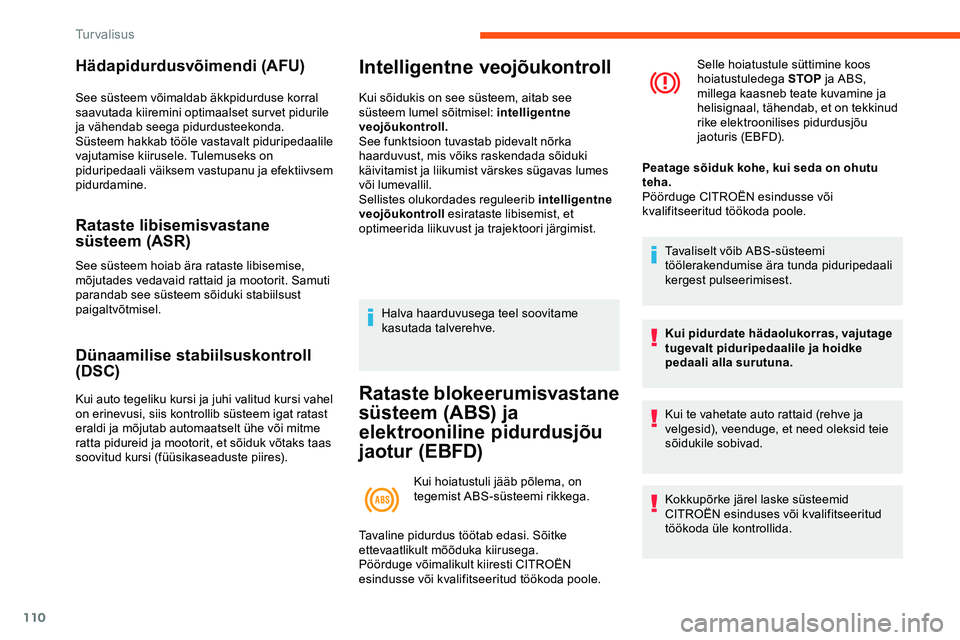 CITROEN JUMPER SPACETOURER 2020 Kasutusjuhend (in Estonian) 110
Hädapidurdusvõimendi (AFU)
See süsteem võimaldab äkkpidurduse korral
saavutada kiiremini optimaalset sur vet pidurile
ja vähendab seega pidurdusteekonda.
Süsteem hakkab tööle vastavalt CITROEN JUMPER SPACETOURER 2020 Kasutusjuhend (in Estonian) 110
Hädapidurdusvõimendi (AFU)
See süsteem võimaldab äkkpidurduse korral
saavutada kiiremini optimaalset sur vet pidurile
ja vähendab seega pidurdusteekonda.
Süsteem hakkab tööle vastavalt