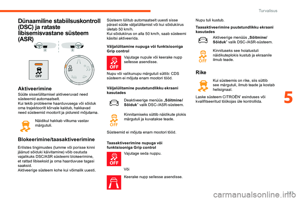 CITROEN JUMPER SPACETOURER 2020 Kasutusjuhend (in Estonian) 111
Dünaamiline stabiilsuskontroll
(DSC) ja rataste
libisemisvastane süsteem
(ASR)
Aktiveerimine
Süüte sisselülitamisel aktiveeruvad need
süsteemid automaatselt.
Kui tekib probleeme haarduvu CITROEN JUMPER SPACETOURER 2020 Kasutusjuhend (in Estonian) 111
Dünaamiline stabiilsuskontroll
(DSC) ja rataste
libisemisvastane süsteem
(ASR)
Aktiveerimine
Süüte sisselülitamisel aktiveeruvad need
süsteemid automaatselt.
Kui tekib probleeme haarduvu