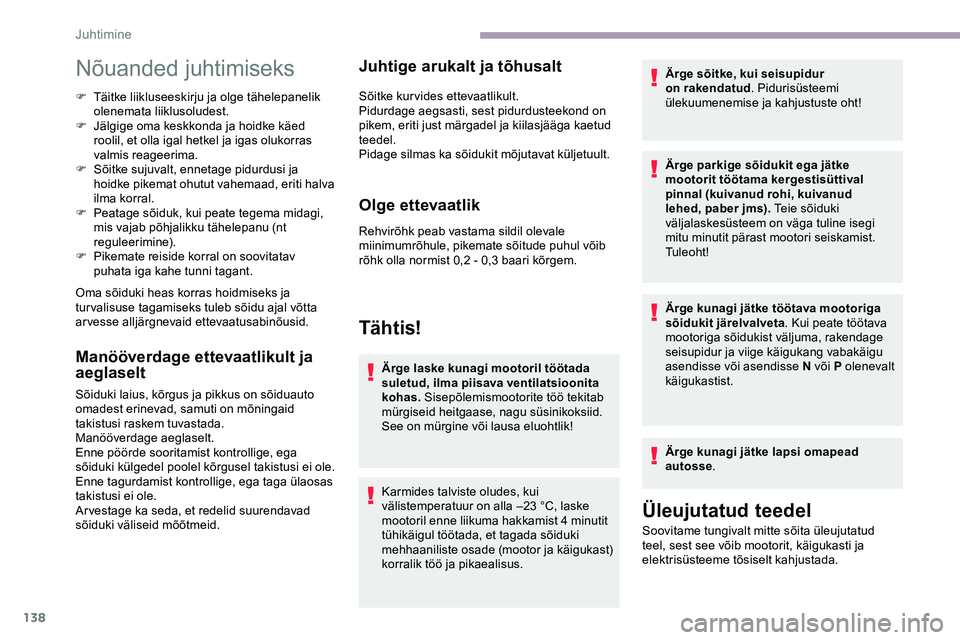 CITROEN JUMPER SPACETOURER 2020 Kasutusjuhend (in Estonian) 138
Nõuanded juhtimiseks
F Täitke liikluseeskirju ja olge tähelepanelik olenemata liiklusoludest.
F
J
älgige oma keskkonda ja hoidke käed
roolil, et olla igal hetkel ja igas olukorras
valmis CITROEN JUMPER SPACETOURER 2020 Kasutusjuhend (in Estonian) 138
Nõuanded juhtimiseks
F Täitke liikluseeskirju ja olge tähelepanelik olenemata liiklusoludest.
F
J
älgige oma keskkonda ja hoidke käed
roolil, et olla igal hetkel ja igas olukorras
valmis
