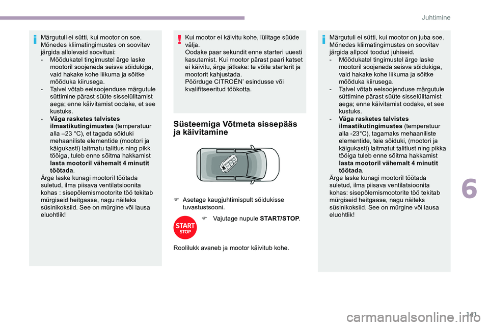CITROEN JUMPER SPACETOURER 2020 Kasutusjuhend (in Estonian) 141
Märgutuli ei sütti, kui mootor on soe.
Mõnedes kliimatingimustes on soovitav
järgida allolevaid soovitusi:
-
M
õõdukatel tingimustel ärge laske
mootoril soojeneda seisva sõidukiga,
va CITROEN JUMPER SPACETOURER 2020 Kasutusjuhend (in Estonian) 141
Märgutuli ei sütti, kui mootor on soe.
Mõnedes kliimatingimustes on soovitav
järgida allolevaid soovitusi:
-
M
õõdukatel tingimustel ärge laske
mootoril soojeneda seisva sõidukiga,
va