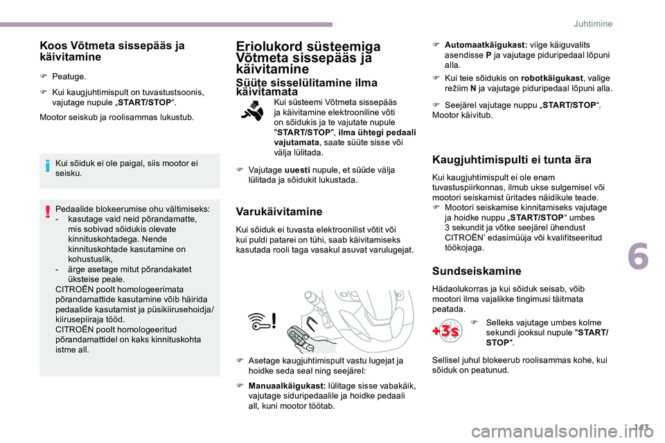 CITROEN JUMPER SPACETOURER 2020 Kasutusjuhend (in Estonian) 143
Koos Võtmeta sissepääs ja
käivitamine
F Peatuge.
F
K
ui kaugjuhtimispult on tuvastustsoonis,
vajutage nupule „ START/STOP“.
Mootor seiskub ja roolisammas lukustub.
Kui sõiduk ei ole CITROEN JUMPER SPACETOURER 2020 Kasutusjuhend (in Estonian) 143
Koos Võtmeta sissepääs ja
käivitamine
F Peatuge.
F
K
ui kaugjuhtimispult on tuvastustsoonis,
vajutage nupule „ START/STOP“.
Mootor seiskub ja roolisammas lukustub.
Kui sõiduk ei ole