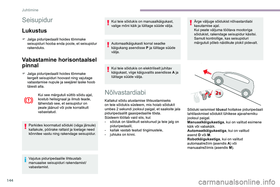 CITROEN JUMPER SPACETOURER 2020 Kasutusjuhend (in Estonian) 144
Seisupidur
Lukustus
F Jalga piduripedaalil hoides tõmmake seisupiduri hooba enda poole, et seisupidur
rakenduks.
Vabastamine horisontaalsel
pinnal
F Jalga piduripedaalil hoides tõmmake kergelt CITROEN JUMPER SPACETOURER 2020 Kasutusjuhend (in Estonian) 144
Seisupidur
Lukustus
F Jalga piduripedaalil hoides tõmmake seisupiduri hooba enda poole, et seisupidur
rakenduks.
Vabastamine horisontaalsel
pinnal
F Jalga piduripedaalil hoides tõmmake kergelt