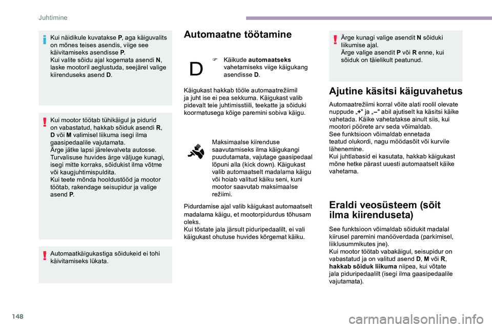 CITROEN JUMPER SPACETOURER 2020 Kasutusjuhend (in Estonian) 148
Kui näidikule kuvatakse P, aga käiguvalits
on mõnes teises asendis, viige see
käivitamiseks asendisse P .
Kui valite sõidu ajal kogemata asendi N ,
laske mootoril aeglustuda, seejärel val CITROEN JUMPER SPACETOURER 2020 Kasutusjuhend (in Estonian) 148
Kui näidikule kuvatakse P, aga käiguvalits
on mõnes teises asendis, viige see
käivitamiseks asendisse P .
Kui valite sõidu ajal kogemata asendi N ,
laske mootoril aeglustuda, seejärel val