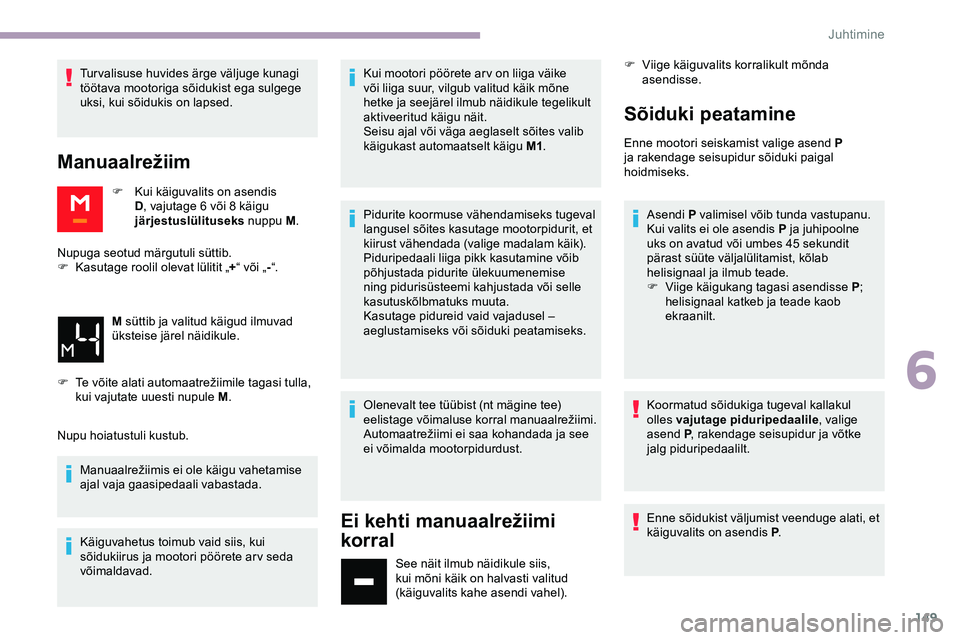 CITROEN JUMPER SPACETOURER 2020 Kasutusjuhend (in Estonian) 149
Turvalisuse huvides ärge väljuge kunagi
töötava mootoriga sõidukist ega sulgege
uksi, kui sõidukis on lapsed.
Manuaalrežiim
F Kui käiguvalits on asendis D, vajutage 6 või 8 käigu
jär CITROEN JUMPER SPACETOURER 2020 Kasutusjuhend (in Estonian) 149
Turvalisuse huvides ärge väljuge kunagi
töötava mootoriga sõidukist ega sulgege
uksi, kui sõidukis on lapsed.
Manuaalrežiim
F Kui käiguvalits on asendis D, vajutage 6 või 8 käigu
jär