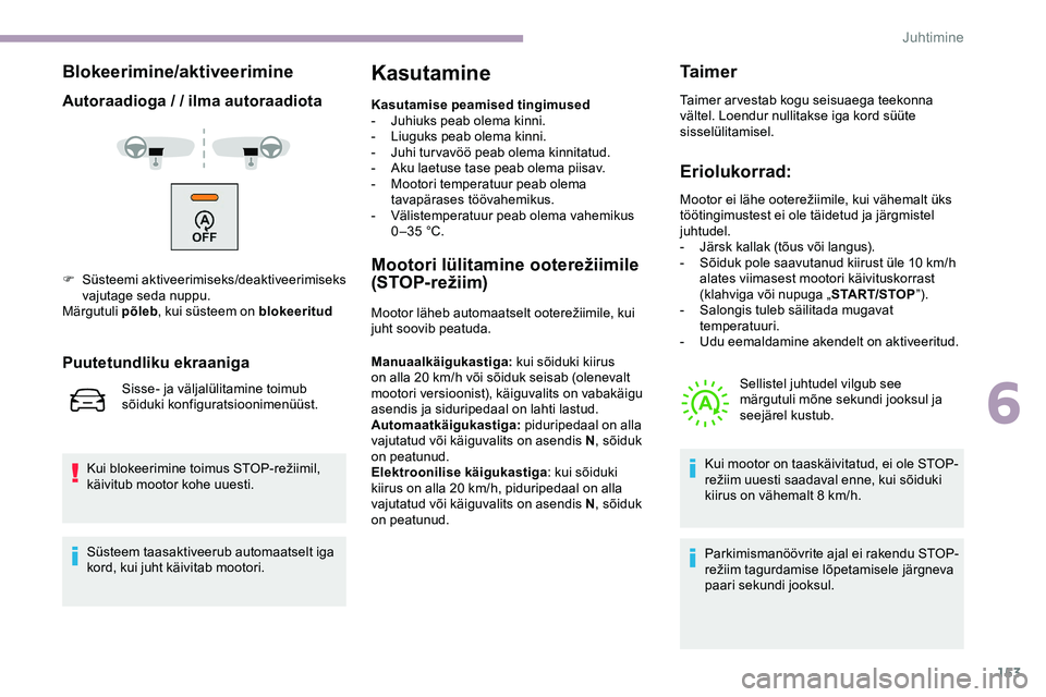 CITROEN JUMPER SPACETOURER 2020 Kasutusjuhend (in Estonian) 153
Blokeerimine/aktiveerimine
Autoraadioga / / ilma autoraadiota
Kui blokeerimine toimus STOP-režiimil, käivitub mootor kohe uuesti.
Kasutamine
Kasutamise peamised tingimused
- J uhiuks peab olema CITROEN JUMPER SPACETOURER 2020 Kasutusjuhend (in Estonian) 153
Blokeerimine/aktiveerimine
Autoraadioga / / ilma autoraadiota
Kui blokeerimine toimus STOP-režiimil, käivitub mootor kohe uuesti.
Kasutamine
Kasutamise peamised tingimused
- J uhiuks peab olema