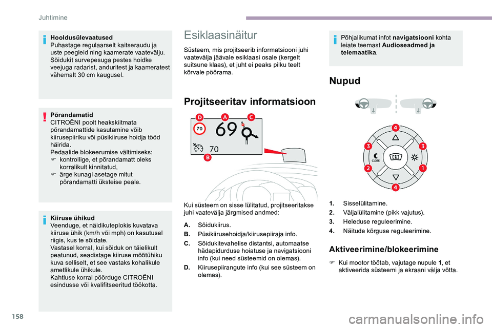CITROEN JUMPER SPACETOURER 2020 Kasutusjuhend (in Estonian) 158
Hooldusülevaatused
Puhastage regulaarselt kaitseraudu ja
uste peegleid ning kaamerate vaatevälju.
Sõidukit survepesuga pestes hoidke
veejuga radarist, anduritest ja kaameratest
vähemalt 30
CITROEN JUMPER SPACETOURER 2020 Kasutusjuhend (in Estonian) 158
Hooldusülevaatused
Puhastage regulaarselt kaitseraudu ja
uste peegleid ning kaamerate vaatevälju.
Sõidukit survepesuga pestes hoidke
veejuga radarist, anduritest ja kaameratest
vähemalt 30