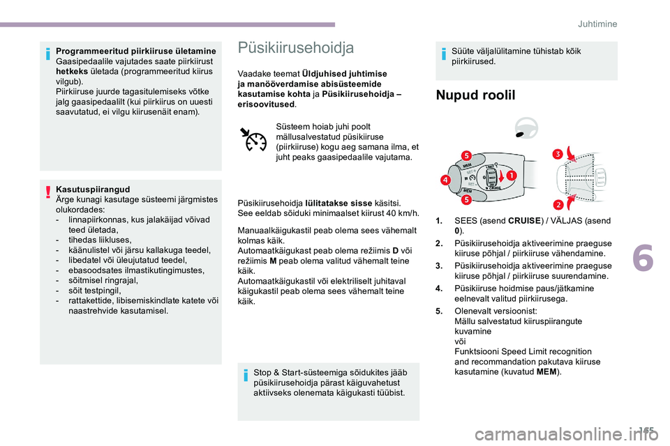 CITROEN JUMPER SPACETOURER 2020 Kasutusjuhend (in Estonian) 165
Programmeeritud piirkiiruse ületamine
Gaasipedaalile vajutades saate piirkiirust
hetkeks ületada (programmeeritud kiirus
vilgub).
Piirkiiruse juurde tagasitulemiseks võtke
jalg gaasipedaalil CITROEN JUMPER SPACETOURER 2020 Kasutusjuhend (in Estonian) 165
Programmeeritud piirkiiruse ületamine
Gaasipedaalile vajutades saate piirkiirust
hetkeks ületada (programmeeritud kiirus
vilgub).
Piirkiiruse juurde tagasitulemiseks võtke
jalg gaasipedaalil