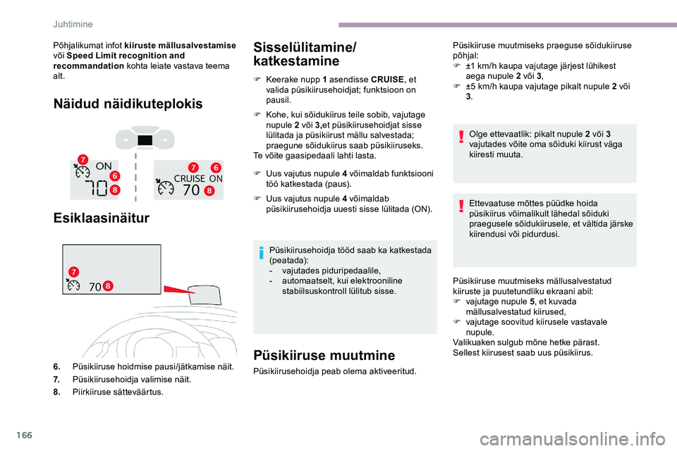 CITROEN JUMPER SPACETOURER 2020 Kasutusjuhend (in Estonian) 166
Põhjalikumat infot kiiruste mällusalvestamise
või Speed Limit recognition and
recommandation kohta leiate vastava teema
alt.
Näidud näidikuteplokis
Esiklaasinäitur
6. Püsikiiruse hoidmi CITROEN JUMPER SPACETOURER 2020 Kasutusjuhend (in Estonian) 166
Põhjalikumat infot kiiruste mällusalvestamise
või Speed Limit recognition and
recommandation kohta leiate vastava teema
alt.
Näidud näidikuteplokis
Esiklaasinäitur
6. Püsikiiruse hoidmi
