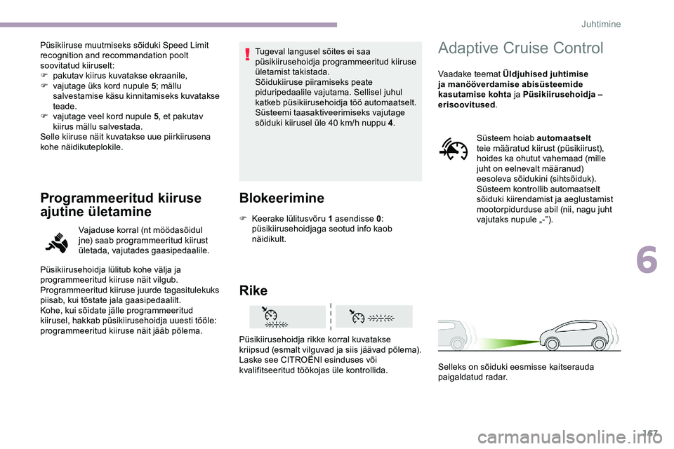 CITROEN JUMPER SPACETOURER 2020 Kasutusjuhend (in Estonian) 167
Püsikiiruse muutmiseks sõiduki Speed Limit
recognition and recommandation poolt
soovitatud kiiruselt:
F
pa
kutav kiirus kuvatakse ekraanile,
F
v
ajutage üks kord nupule 5 ; mällu
salve CITROEN JUMPER SPACETOURER 2020 Kasutusjuhend (in Estonian) 167
Püsikiiruse muutmiseks sõiduki Speed Limit
recognition and recommandation poolt
soovitatud kiiruselt:
F
pa
kutav kiirus kuvatakse ekraanile,
F
v
ajutage üks kord nupule 5 ; mällu
salve