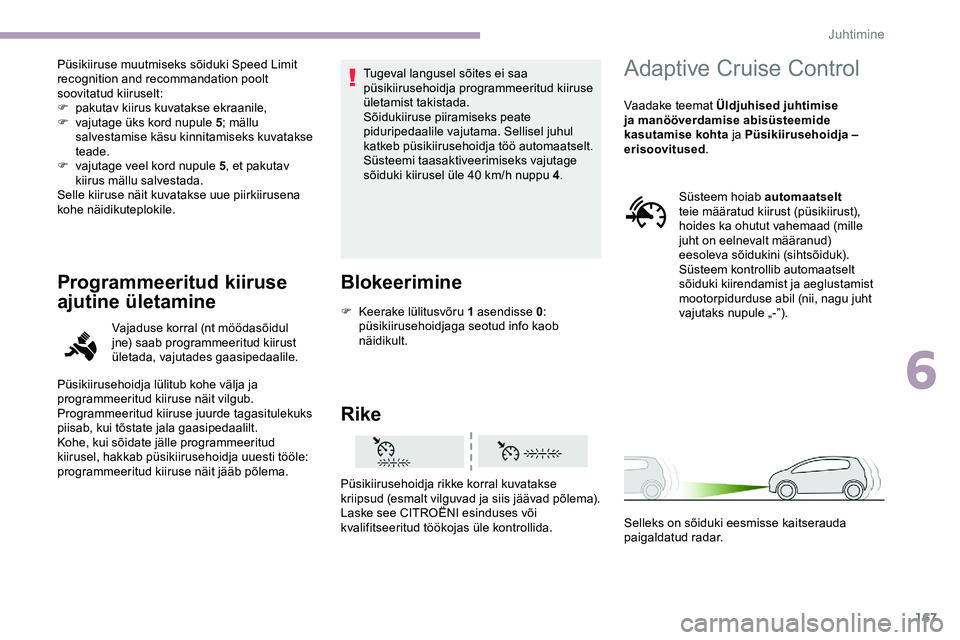 CITROEN JUMPER SPACETOURER 2020  Kasutusjuhend (in Estonian) 167
Püsikiiruse muutmiseks sõiduki Speed Limit 
recognition and recommandation poolt 
soovitatud kiiruselt:
F 
pa
 kutav kiirus kuvatakse ekraanile,
F
 
v
 ajutage üks kord nupule 5 ; mällu 
salve