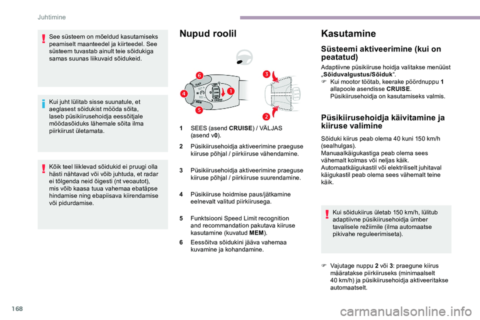 CITROEN JUMPER SPACETOURER 2020 Kasutusjuhend (in Estonian) 168
See süsteem on mõeldud kasutamiseks
peamiselt maanteedel ja kiirteedel. See
süsteem tuvastab ainult teie sõidukiga
samas suunas liikuvaid sõidukeid.
Kui juht lülitab sisse suunatule, et
CITROEN JUMPER SPACETOURER 2020 Kasutusjuhend (in Estonian) 168
See süsteem on mõeldud kasutamiseks
peamiselt maanteedel ja kiirteedel. See
süsteem tuvastab ainult teie sõidukiga
samas suunas liikuvaid sõidukeid.
Kui juht lülitab sisse suunatule, et