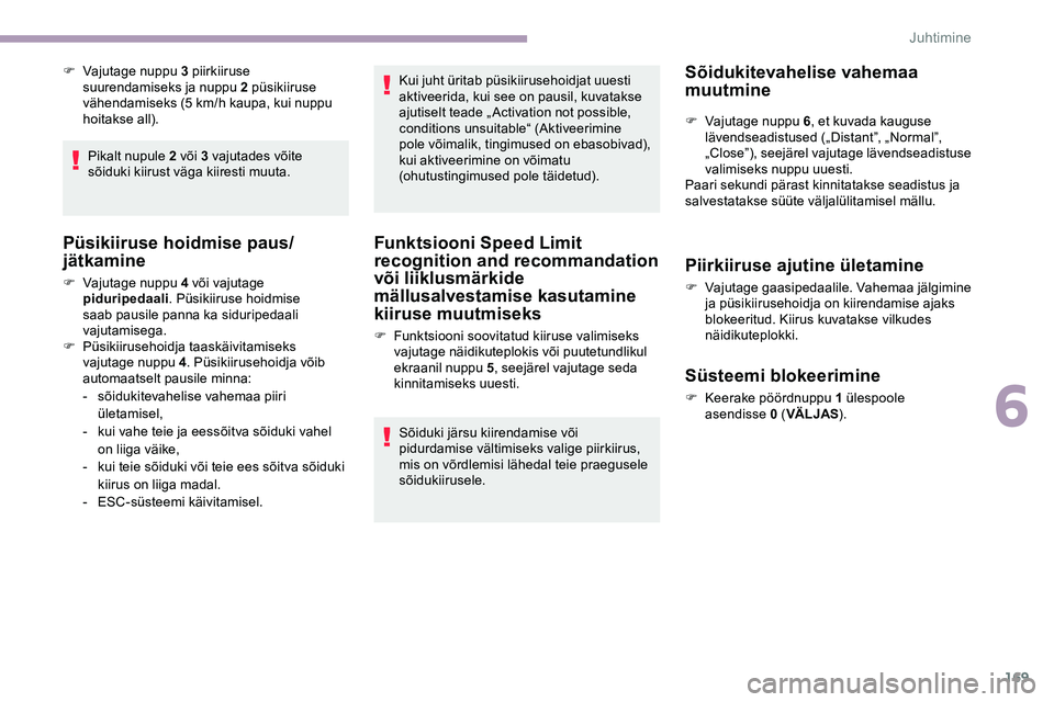 CITROEN JUMPER SPACETOURER 2020 Kasutusjuhend (in Estonian) 169
F Vajutage nuppu 3 piirkiiruse suurendamiseks ja nuppu 2 püsikiiruse
vähendamiseks (5 km/h kaupa, kui nuppu
hoitakse all).
Pikalt nupule 2 või 3 vajutades võite
sõiduki kiirust väga kiire CITROEN JUMPER SPACETOURER 2020 Kasutusjuhend (in Estonian) 169
F Vajutage nuppu 3 piirkiiruse suurendamiseks ja nuppu 2 püsikiiruse
vähendamiseks (5 km/h kaupa, kui nuppu
hoitakse all).
Pikalt nupule 2 või 3 vajutades võite
sõiduki kiirust väga kiire