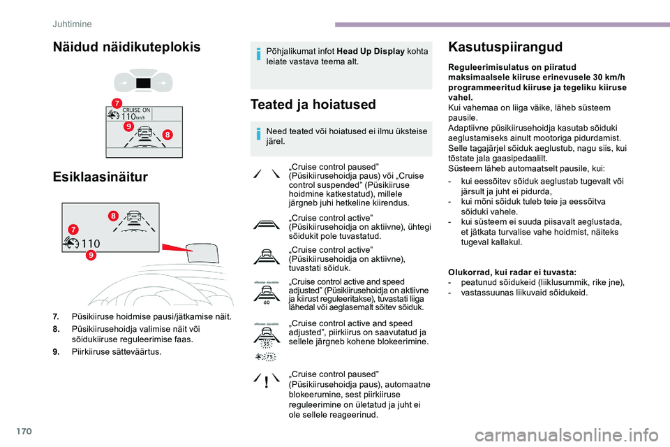 CITROEN JUMPER SPACETOURER 2020  Kasutusjuhend (in Estonian) 170
Põhjalikumat infot Head Up Display kohta 
leiate vastava teema alt.
Teated ja hoiatused
Need teated või hoiatused ei ilmu üksteise 
järel.
Kasutuspiirangud
„Cruise control paused” 
(Püsik