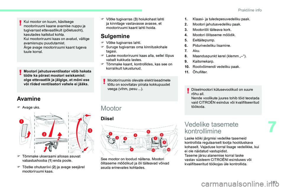 CITROEN JUMPER SPACETOURER 2020 Kasutusjuhend (in Estonian) 191
Kui mootor on kuum, käsitsege
mootoriruumi kaane avamise nuppu ja
tugivarrast ettevaatlikult (põletusoht),
kasutades kaitstud kohta.
Kui mootoriruumi kaas on avatud, vältige
avamisnupu puud CITROEN JUMPER SPACETOURER 2020 Kasutusjuhend (in Estonian) 191
Kui mootor on kuum, käsitsege
mootoriruumi kaane avamise nuppu ja
tugivarrast ettevaatlikult (põletusoht),
kasutades kaitstud kohta.
Kui mootoriruumi kaas on avatud, vältige
avamisnupu puud