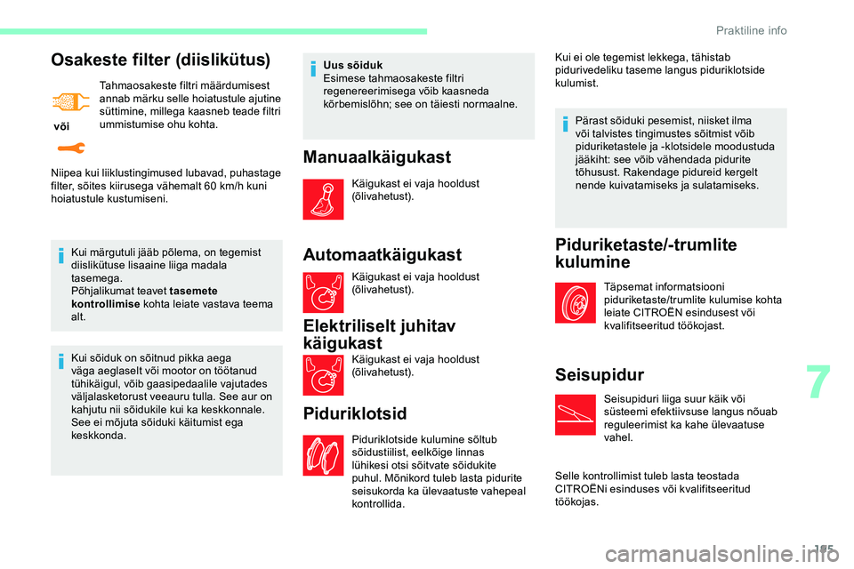 CITROEN JUMPER SPACETOURER 2020 Kasutusjuhend (in Estonian) 195
Osakeste filter (diislikütus)
või Tahmaosakeste filtri määrdumisest
annab märku selle hoiatustule ajutine
süttimine, millega kaasneb teade filtri
ummistumise ohu kohta.
Kui märgutuli j CITROEN JUMPER SPACETOURER 2020 Kasutusjuhend (in Estonian) 195
Osakeste filter (diislikütus)
või Tahmaosakeste filtri määrdumisest
annab märku selle hoiatustule ajutine
süttimine, millega kaasneb teade filtri
ummistumise ohu kohta.
Kui märgutuli j