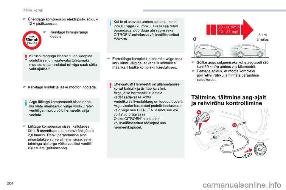 CITROEN JUMPER SPACETOURER 2020 Kasutusjuhend (in Estonian) 204
F Ühendage kompressori elektripistik sõiduki 12 V pistikupessa.
F
K
innitage kiiruspiirangu
kleebis.
Kiiruspiiranguga kleebis tuleb kleepida
sõidukisse juhi vaatevälja tuletamaks
meelde, CITROEN JUMPER SPACETOURER 2020 Kasutusjuhend (in Estonian) 204
F Ühendage kompressori elektripistik sõiduki 12 V pistikupessa.
F
K
innitage kiiruspiirangu
kleebis.
Kiiruspiiranguga kleebis tuleb kleepida
sõidukisse juhi vaatevälja tuletamaks
meelde,