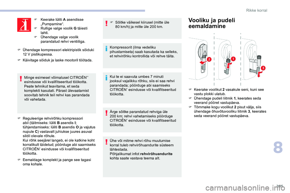 CITROEN JUMPER SPACETOURER 2020 Kasutusjuhend (in Estonian) 205
F Keerake lüliti A asendisse „Pumpamine“.
F
R
ullige valge voolik G täiesti
lahti.
F
Ü
hendage valge voolik
parandatud rehvi ventiiliga.
F
Üh
endage kompressori elektripistik s CITROEN JUMPER SPACETOURER 2020 Kasutusjuhend (in Estonian) 205
F Keerake lüliti A asendisse „Pumpamine“.
F
R
ullige valge voolik G täiesti
lahti.
F
Ü
hendage valge voolik
parandatud rehvi ventiiliga.
F
Üh
endage kompressori elektripistik s