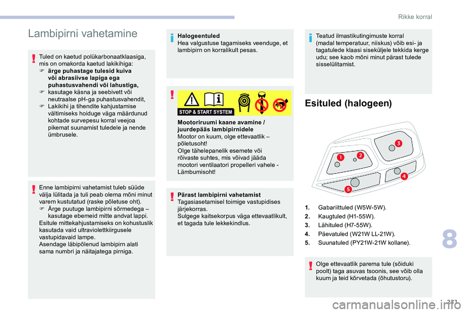 CITROEN JUMPER SPACETOURER 2020 Kasutusjuhend (in Estonian) 211
Lambipirni vahetamine
Tuled on kaetud polükarbonaatklaasiga,
mis on omakorda kaetud lakikihiga:
F
ä
rge puhastage tulesid kuiva
või abrasiivse lapiga ega
puhastusvahendi või lahustiga,
F
CITROEN JUMPER SPACETOURER 2020 Kasutusjuhend (in Estonian) 211
Lambipirni vahetamine
Tuled on kaetud polükarbonaatklaasiga,
mis on omakorda kaetud lakikihiga:
F
ä
rge puhastage tulesid kuiva
või abrasiivse lapiga ega
puhastusvahendi või lahustiga,
F