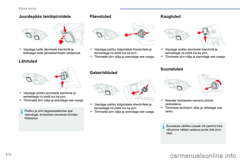 CITROEN JUMPER SPACETOURER 2020 Kasutusjuhend (in Estonian) 212
Juurdepääs lambipirnidele
Lähituled
Pistiku ja pirni tagasiasetamise ajal
veenduge, et kostuks lukustust kinnitav
klõpsatus.
Päevatuled
GabariidituledKaugtuled
Suunatuled
Suunatule näidiku CITROEN JUMPER SPACETOURER 2020 Kasutusjuhend (in Estonian) 212
Juurdepääs lambipirnidele
Lähituled
Pistiku ja pirni tagasiasetamise ajal
veenduge, et kostuks lukustust kinnitav
klõpsatus.
Päevatuled
GabariidituledKaugtuled
Suunatuled
Suunatule näidiku