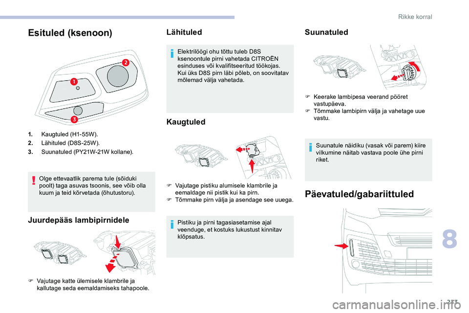 CITROEN JUMPER SPACETOURER 2020 Kasutusjuhend (in Estonian) 213
Esituled (ksenoon)
1.Kaugtuled (H1-55W).
2. Lähituled (D8S-25W).
3. Suunatuled (PY21W-21W kollane).
Olge ettevaatlik parema tule (sõiduki
poolt) taga asuvas tsoonis, see võib olla
kuum ja tei CITROEN JUMPER SPACETOURER 2020 Kasutusjuhend (in Estonian) 213
Esituled (ksenoon)
1.Kaugtuled (H1-55W).
2. Lähituled (D8S-25W).
3. Suunatuled (PY21W-21W kollane).
Olge ettevaatlik parema tule (sõiduki
poolt) taga asuvas tsoonis, see võib olla
kuum ja tei