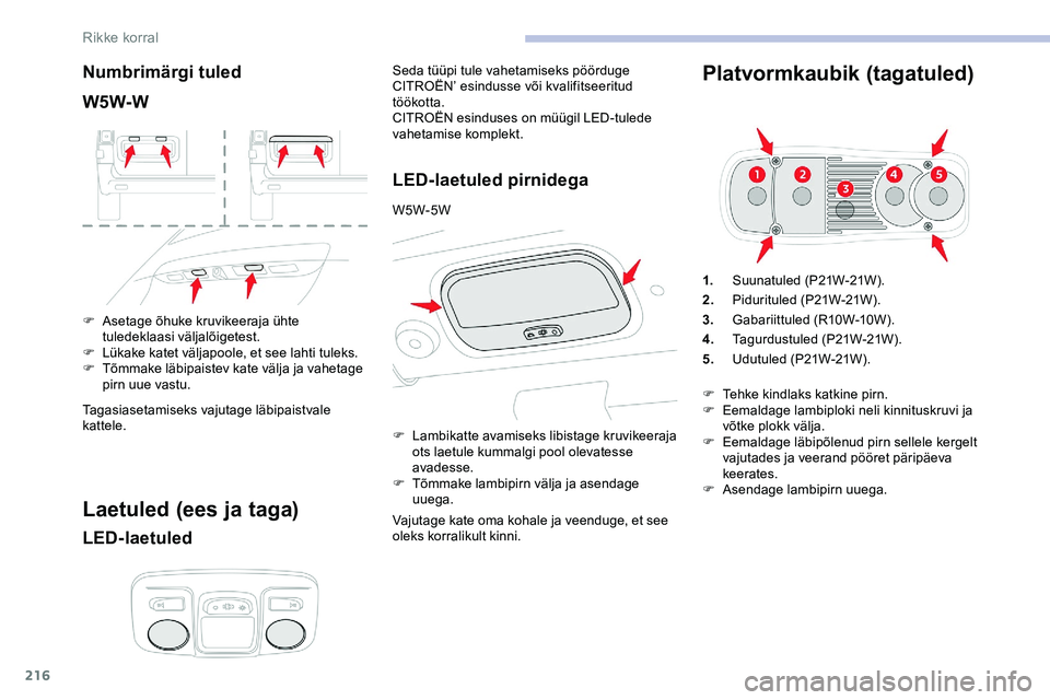 CITROEN JUMPER SPACETOURER 2020 Kasutusjuhend (in Estonian) 216
Numbrimärgi tuled
W5W-W
F Asetage õhuke kruvikeeraja ühte tuledeklaasi väljalõigetest.
F
L
ükake katet väljapoole, et see lahti tuleks.
F
T
õmmake läbipaistev kate välja ja vahetag CITROEN JUMPER SPACETOURER 2020 Kasutusjuhend (in Estonian) 216
Numbrimärgi tuled
W5W-W
F Asetage õhuke kruvikeeraja ühte tuledeklaasi väljalõigetest.
F
L
ükake katet väljapoole, et see lahti tuleks.
F
T
õmmake läbipaistev kate välja ja vahetag