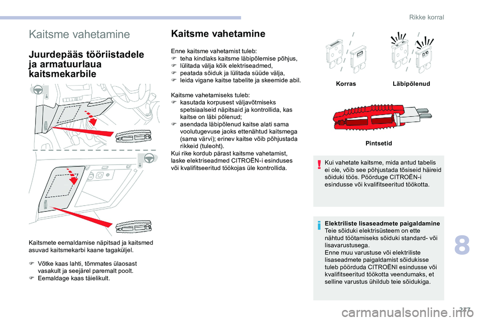 CITROEN JUMPER SPACETOURER 2020 Kasutusjuhend (in Estonian) 217
Kaitsme vahetamine
Juurdepääs tööriistadele
ja armatuurlaua
kaitsmekarbile
Kaitsmete eemaldamise näpitsad ja kaitsmed
asuvad kaitsmekarbi kaane tagaküljel.
F
V
õtke kaas lahti, tõmmat CITROEN JUMPER SPACETOURER 2020 Kasutusjuhend (in Estonian) 217
Kaitsme vahetamine
Juurdepääs tööriistadele
ja armatuurlaua
kaitsmekarbile
Kaitsmete eemaldamise näpitsad ja kaitsmed
asuvad kaitsmekarbi kaane tagaküljel.
F
V
õtke kaas lahti, tõmmat